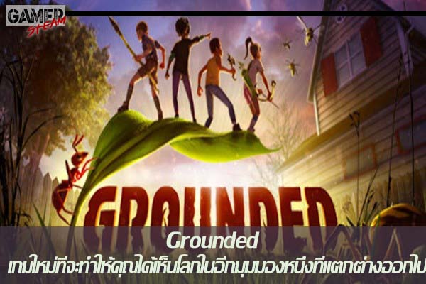 Grounded เกมใหม่ที่จะทำให้คุณได้เห็นโลกในอีกมุมมองหนึ่งที่แตกต่างออกไป #เกมมรPC