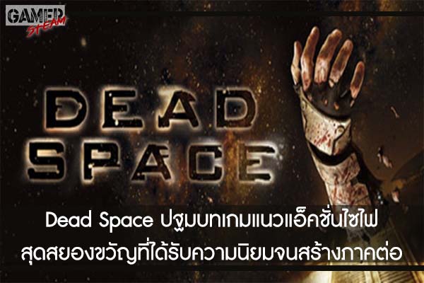 Dead Space ปฐมบทเกมแนวแอ็คชั่นไซไฟสุดสยองขวัญที่ได้รับความนิยมจนสร้างภาคต่อ #เกมออนไลน์