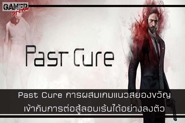 Past Cure การผสมเกมแนวสยองขวัญเข้ากับการต่อสู้ลอบเร้นได้อย่างลงตัว