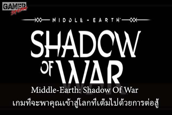Middle-Earth- Shadow Of War เกมที่จะพาคุณเข้าสู่โลกที่เต็มไปด้วยการต่อสู้และความขัดแย้ง