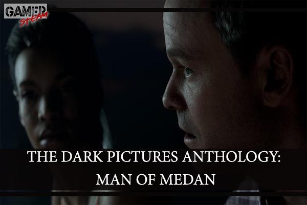 THE DARK PICTURES ANTHOLOGY- MAN OF MEDAN