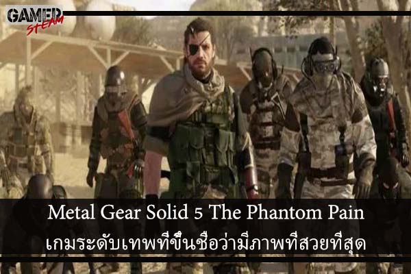 Metal Gear Solid 5 The Phantom Painเกมระดับเทพที่ขึ้นชื่อว่ามีภาพที่สวยที่สุด