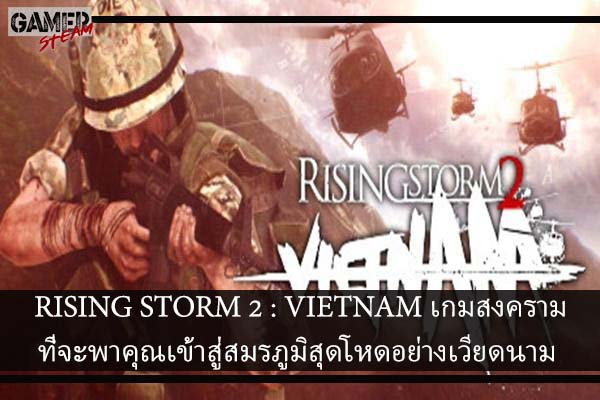 RISING STORM 2 - VIETNAM เกมสงครามที่จะพาคุณเข้าสู่สมรภูมิสุดโหดอย่างเวียดนาม