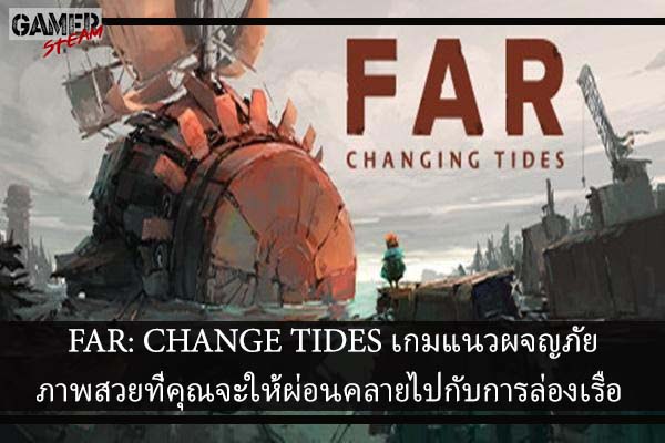 FAR- CHANGE TIDES เกมแนวผจญภัยภาพสวยที่คุณจะให้ผ่อนคลายไปกับการล่องเรือ