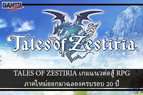 TALES OF ZESTIRIA เกมแนวต่อสู้ RPG ภาคใหม่ออกมาฉลองครบรอบ 20 ปี