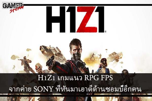 H1Z1 เกมแนว RPG FPS จากค่าย SONY ที่หันมาเอาดีด้านซอมบี้อีกคน