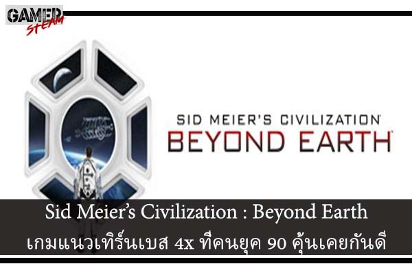 Sid Meier’s Civilization - Beyond Earth เกมแนวเทิร์นเบส 4x ที่คนยุค 90 คุ้นเคยกันดี