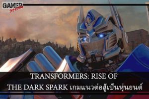 TRANSFORMERS- RISE OF THE DARK SPARK เกมแนวต่อสู้เป็นหุ่นยนต์