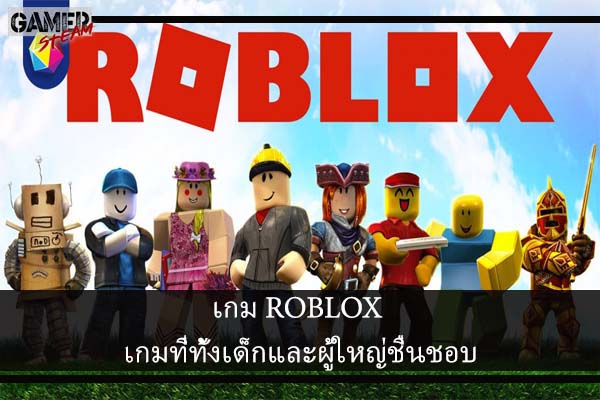 เกม ROBLOX เกมที่ทั้งเด็กและผู้ใหญ่ชื่นชอบ