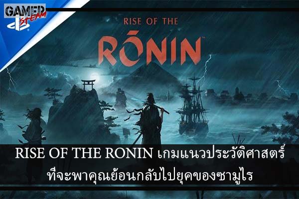 RISE OF THE RONIN เกมแนวประวัติศาสตร์ที่จะพาคุณย้อนกลับไปยุคของซามูไร